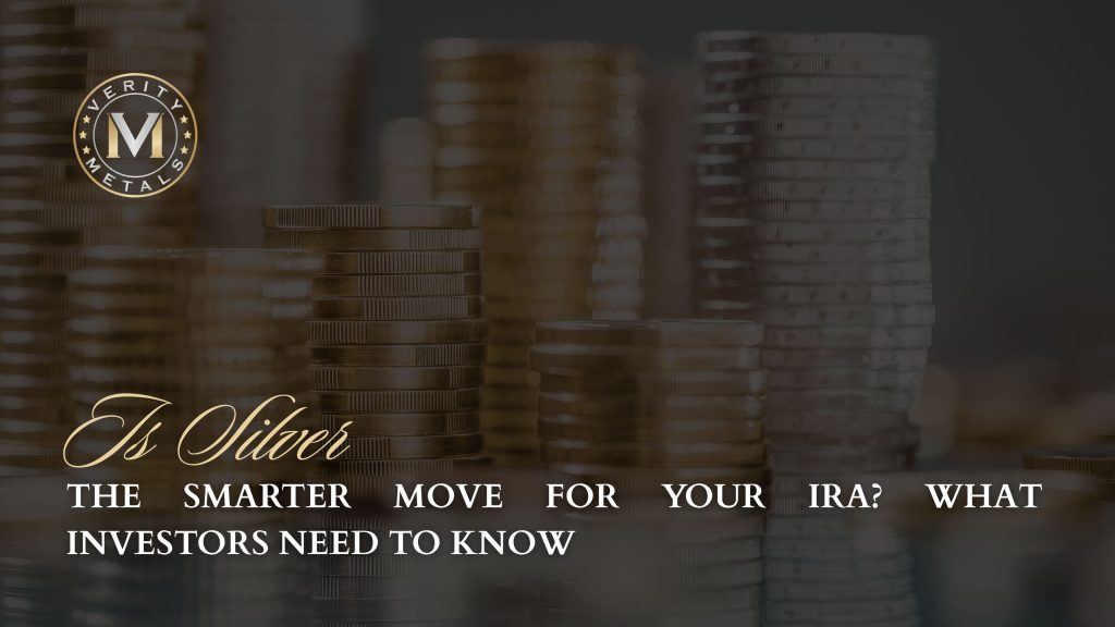 Verity Metals blog graphic showing rows of stacked coins of varying heights, with the headline "Is Silver the Smarter Move for Your IRA? What Investors Need to Know."