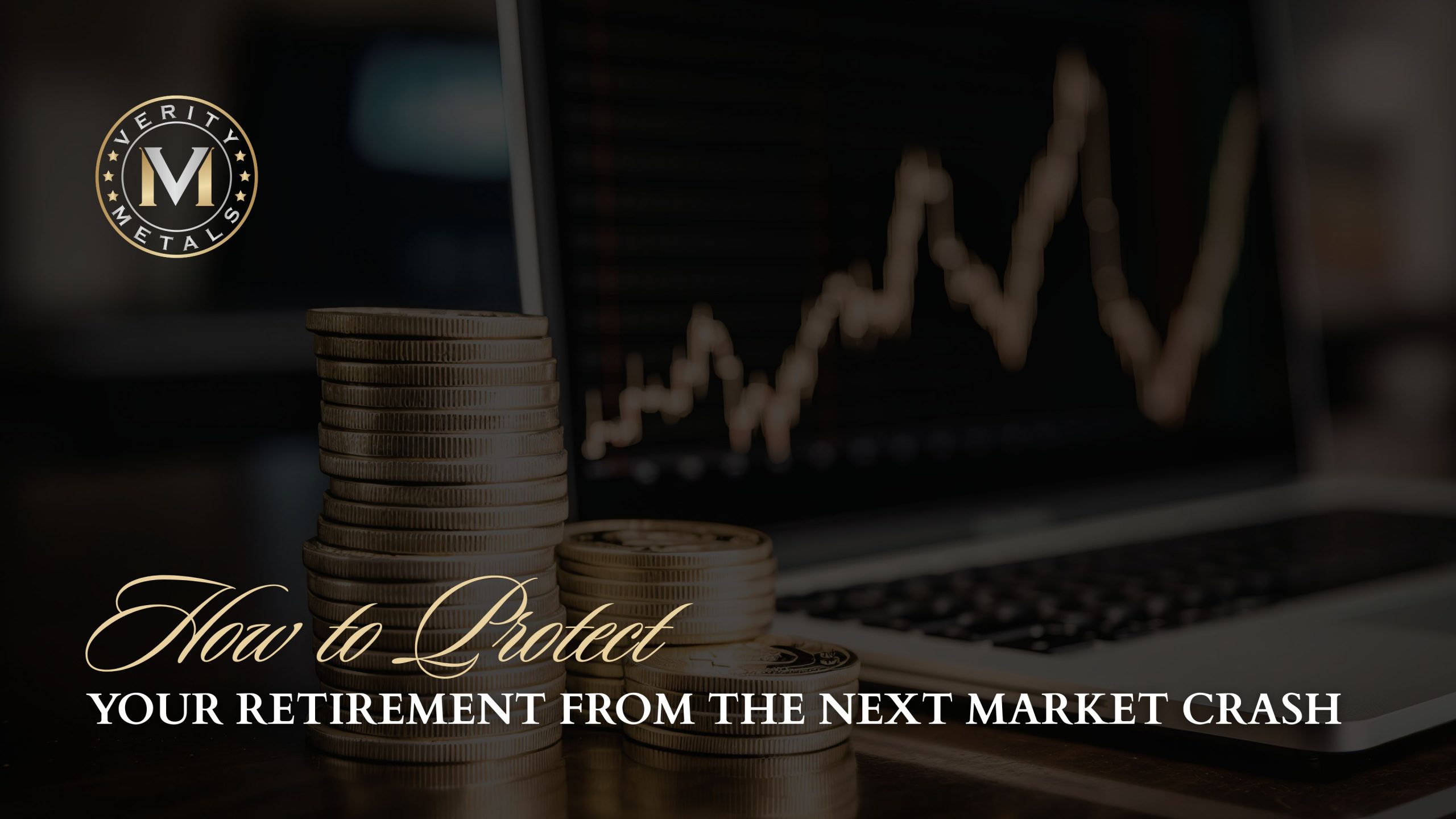 Verity Metals blog graphic showing stacked gold coins in front of a laptop displaying a market chart, with the headline "How to Protect Your Retirement From the Next Market Crash."